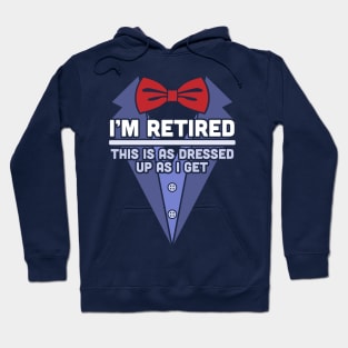 I'm Retired This Is As Dressed Up As I Get Funny Retirement Hoodie